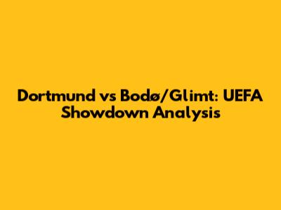 Dortmund vs Bodø/Glimt: UEFA Showdown Analysis