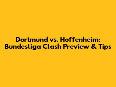 Dortmund vs. Hoffenheim: Bundesliga Clash Preview & Tips