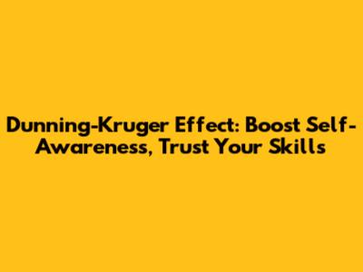 Dunning-Kruger Effect: Boost Self-Awareness, Trust Your Skills