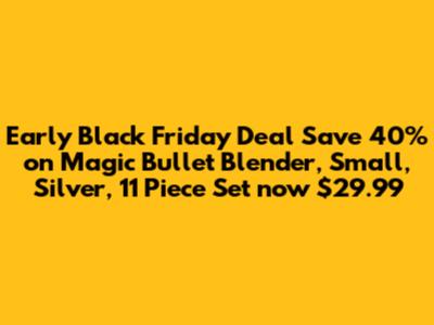 Early Black Friday Deal Save 40% on Magic Bullet Blender, Small, Silver, 11 Piece Set now $29.99