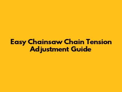 Easy Chainsaw Chain Tension Adjustment Guide