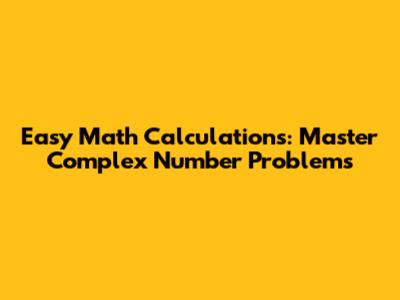 Easy Math Calculations: Master Complex Number Problems