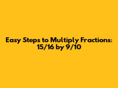 Easy Steps to Multiply Fractions: 15/16 by 9/10