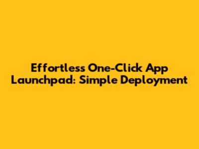 Effortless One-Click App Launchpad: Simple Deployment
