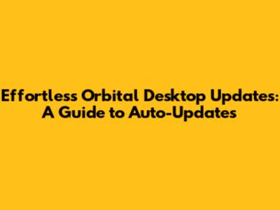 Effortless Orbital Desktop Updates: A Guide to Auto-Updates