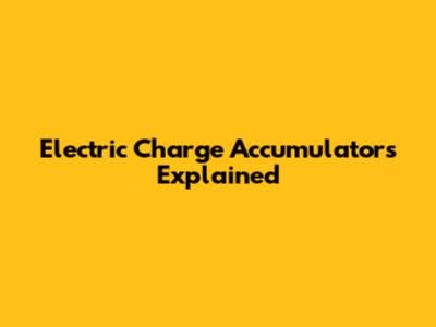 Electric Charge Accumulators Explained