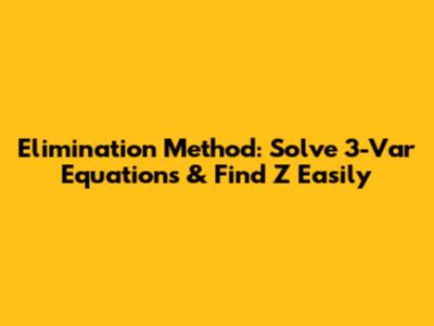 Elimination Method: Solve 3-Var Equations & Find Z Easily