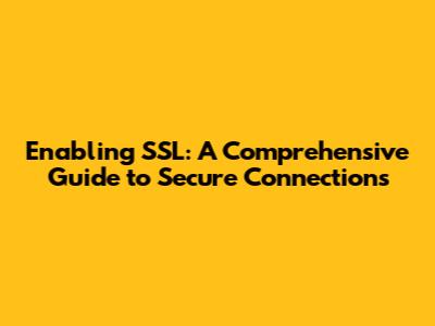 Enabling SSL: A Comprehensive Guide to Secure Connections