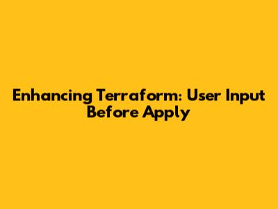 Enhancing Terraform: User Input Before Apply