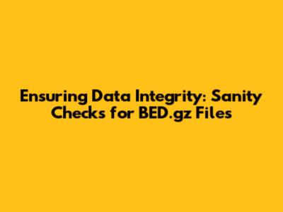 Ensuring Data Integrity: Sanity Checks for BED.gz Files