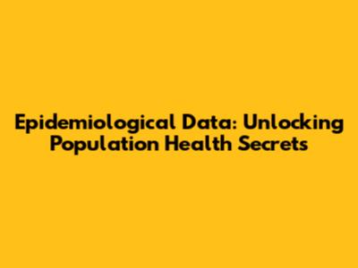 Epidemiological Data: Unlocking Population Health Secrets