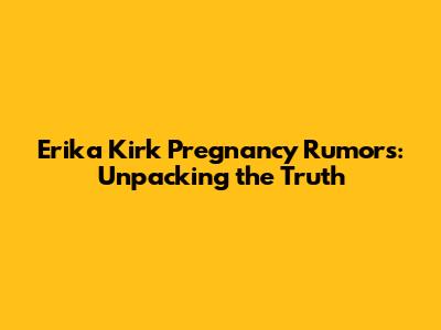 Erika Kirk Pregnancy Rumors: Unpacking the Truth
