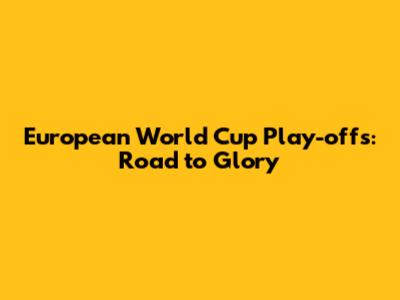 European World Cup Play-offs: Road to Glory