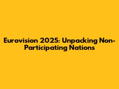 Eurovision 2025: Unpacking Non-Participating Nations