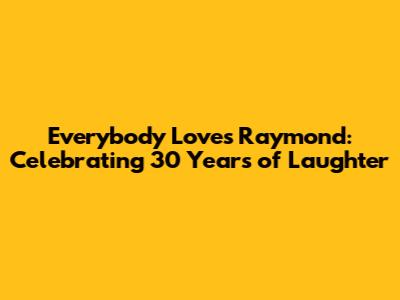 Everybody Loves Raymond: Celebrating 30 Years of Laughter