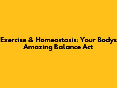 Exercise & Homeostasis: Your Body's Amazing Balance Act