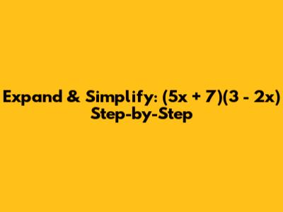 Expand & Simplify: (5x + 7)(3 - 2x) Step-by-Step