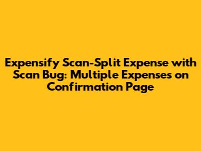Expensify Scan-Split Expense with Scan Bug: Multiple Expenses on Confirmation Page