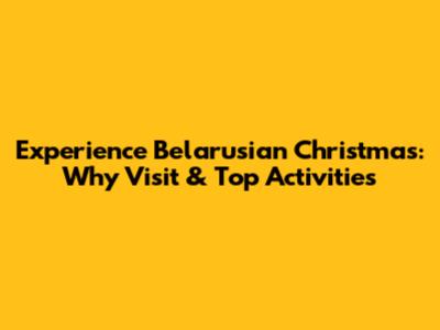 Experience Belarusian Christmas: Why Visit & Top Activities