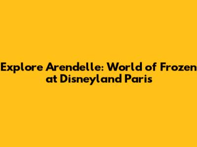 Explore Arendelle: World of Frozen at Disneyland Paris
