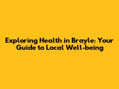 Exploring Health in Brayle: Your Guide to Local Well-being