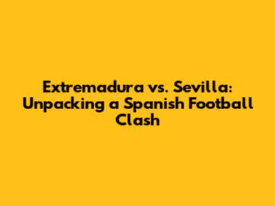 Extremadura vs. Sevilla: Unpacking a Spanish Football Clash