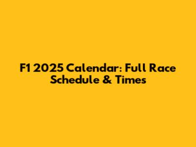 F1 2025 Calendar: Full Race Schedule & Times