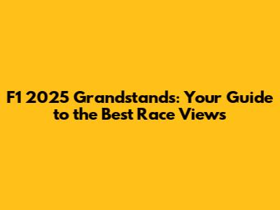 F1 2025 Grandstands: Your Guide to the Best Race Views