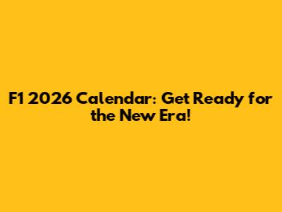 F1 2026 Calendar: Get Ready for the New Era!