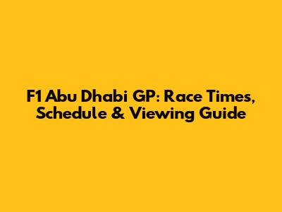 F1 Abu Dhabi GP: Race Times, Schedule & Viewing Guide