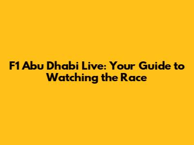 F1 Abu Dhabi Live: Your Guide to Watching the Race