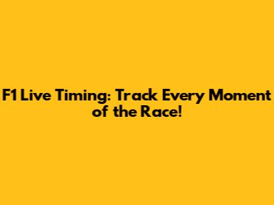 F1 Live Timing: Track Every Moment of the Race!