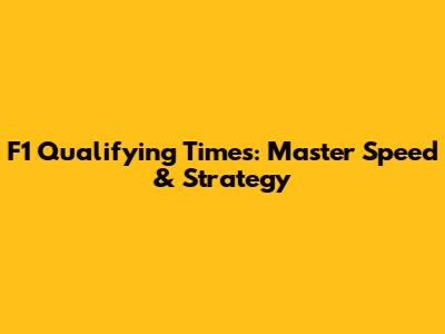 F1 Qualifying Times: Master Speed & Strategy