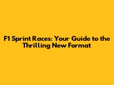 F1 Sprint Races: Your Guide to the Thrilling New Format