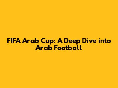 FIFA Arab Cup: A Deep Dive into Arab Football