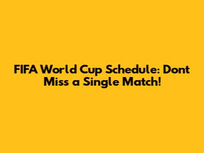 FIFA World Cup Schedule: Don't Miss a Single Match!