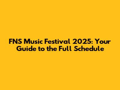 FNS Music Festival 2025: Your Guide to the Full Schedule