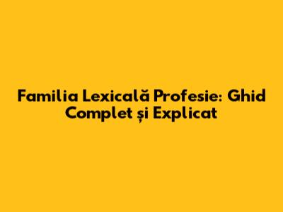 Familia Lexicală 'Profesie': Ghid Complet și Explicat