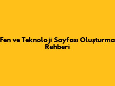 Fen ve Teknoloji Sayfası Oluşturma Rehberi