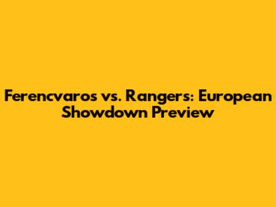 Ferencvaros vs. Rangers: European Showdown Preview