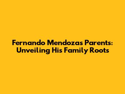Fernando Mendoza's Parents: Unveiling His Family Roots