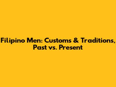 Filipino Men: Customs & Traditions, Past vs. Present