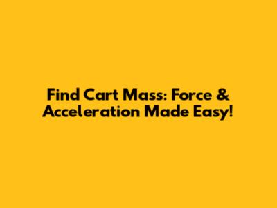 Find Cart Mass: Force & Acceleration Made Easy!