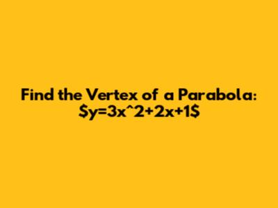 Find the Vertex of a Parabola: $y=3x^2+2x+1$