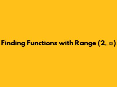 Finding Functions with Range (2, ∞)