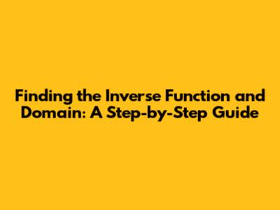 Finding the Inverse Function and Domain: A Step-by-Step Guide