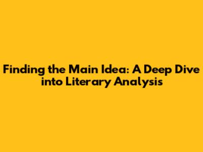Finding the Main Idea: A Deep Dive into Literary Analysis
