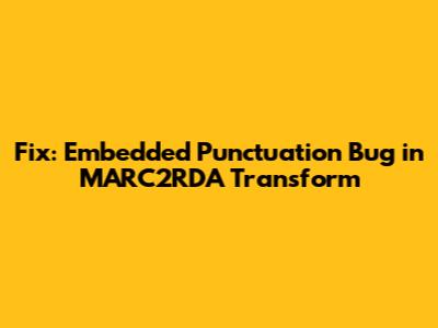 Fix: Embedded Punctuation Bug in MARC2RDA Transform