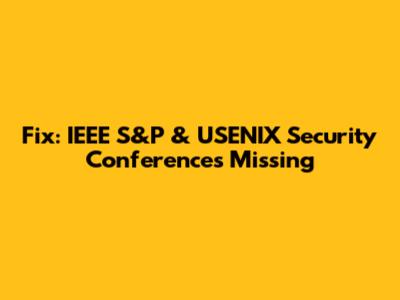 Fix: IEEE S&P & USENIX Security Conferences Missing
