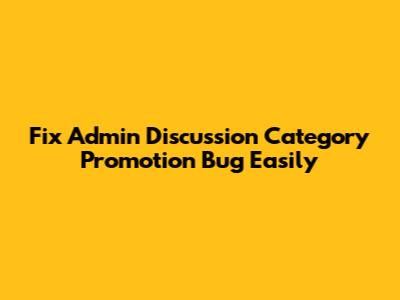 Fix Admin Discussion Category Promotion Bug Easily